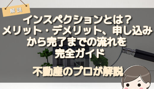 インスペクションとは？メリット・デメリット、申し込みから完了までの流れを完全ガイド