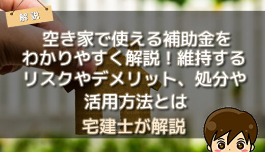 空き家で使える補助金をわかりやすく解説！維持するリスクやデメリット、処分や活用方法とは