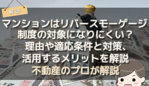 マンションはリバースモーゲージ制度の対象になりにくい？理由や適応条件と対策、活用するメリットを解説