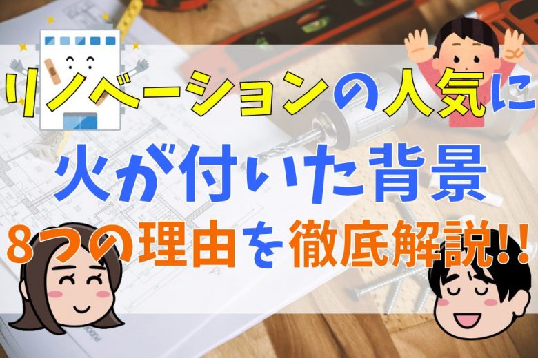 リノベーションの人気に火が付いた背景とは？8つの理由を徹底解説！